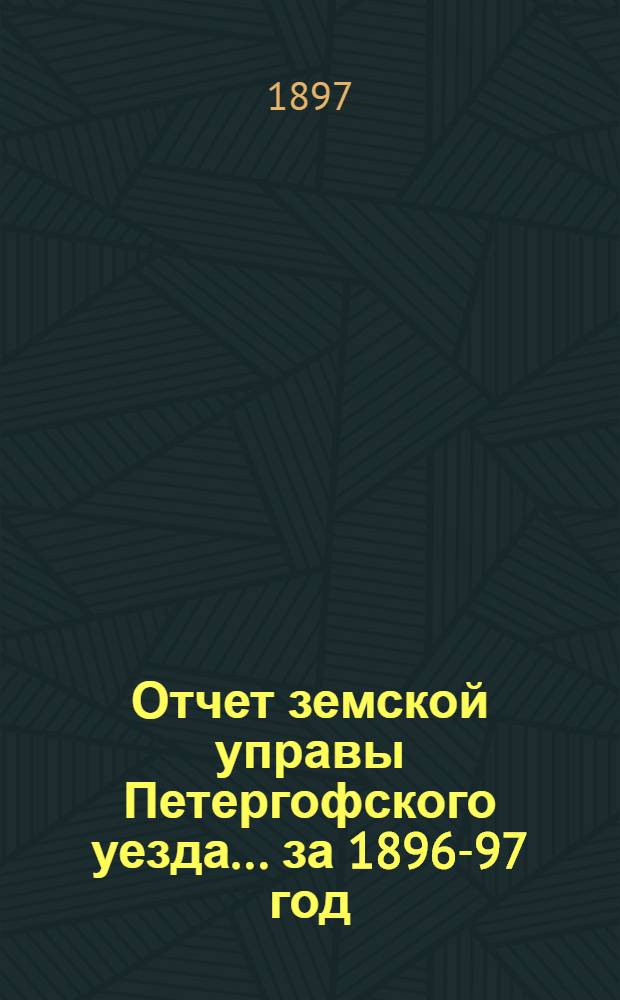 Отчет земской управы Петергофского уезда... за 1896-97 год