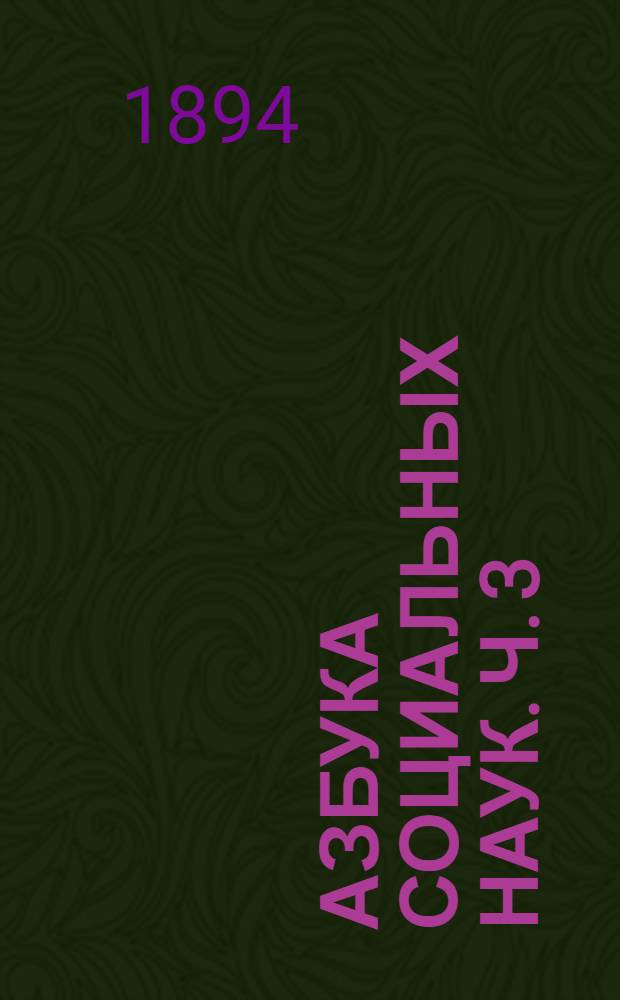Азбука социальных наук. [Ч. 3] : XIX век современной западно-европейской цивилизации