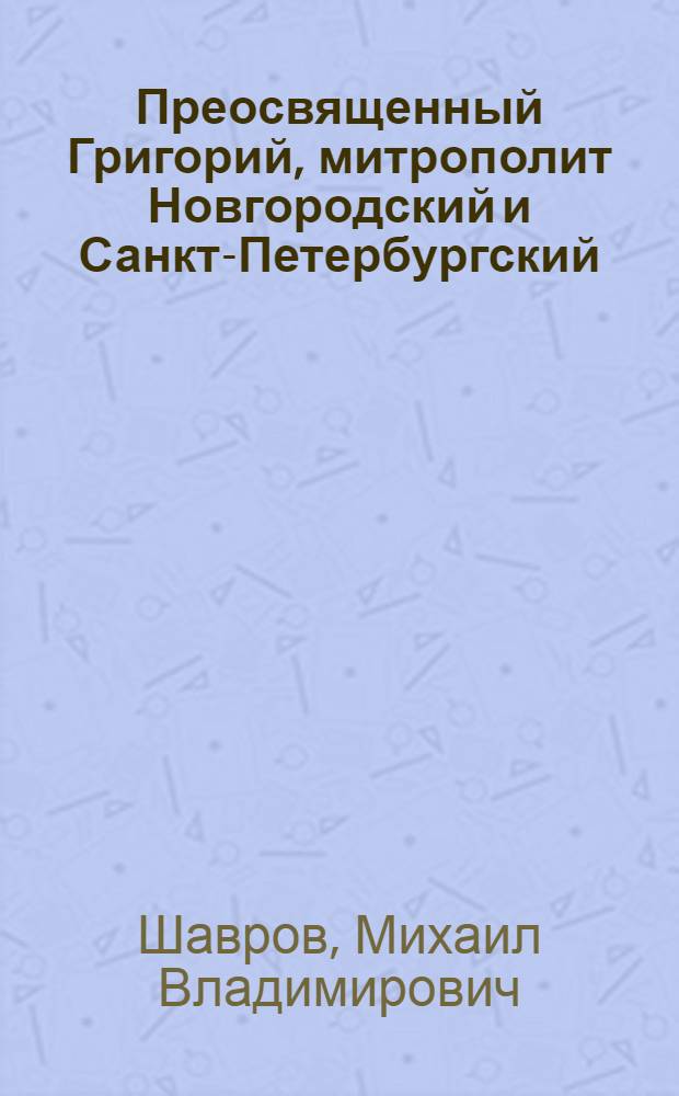 Преосвященный Григорий, митрополит Новгородский и Санкт-Петербургский : Некролог