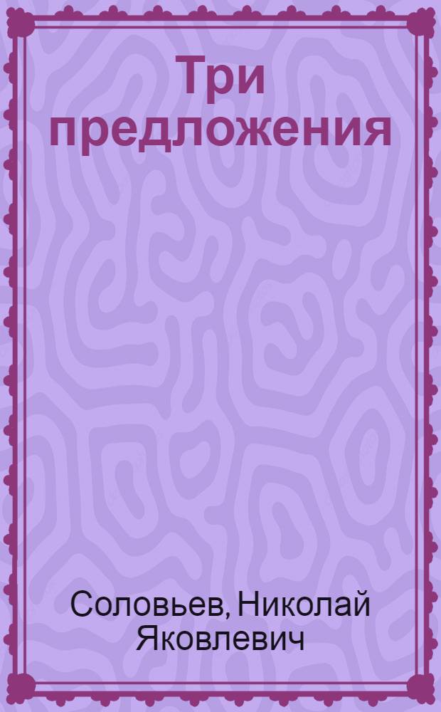 Три предложения : Комедия в 4 д. Н.Я. Соловьева