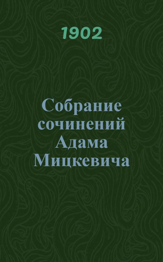 Собрание сочинений Адама Мицкевича : В пер. рус. писателей под ред. П.Н. Полевого В 4 т. Т. 1