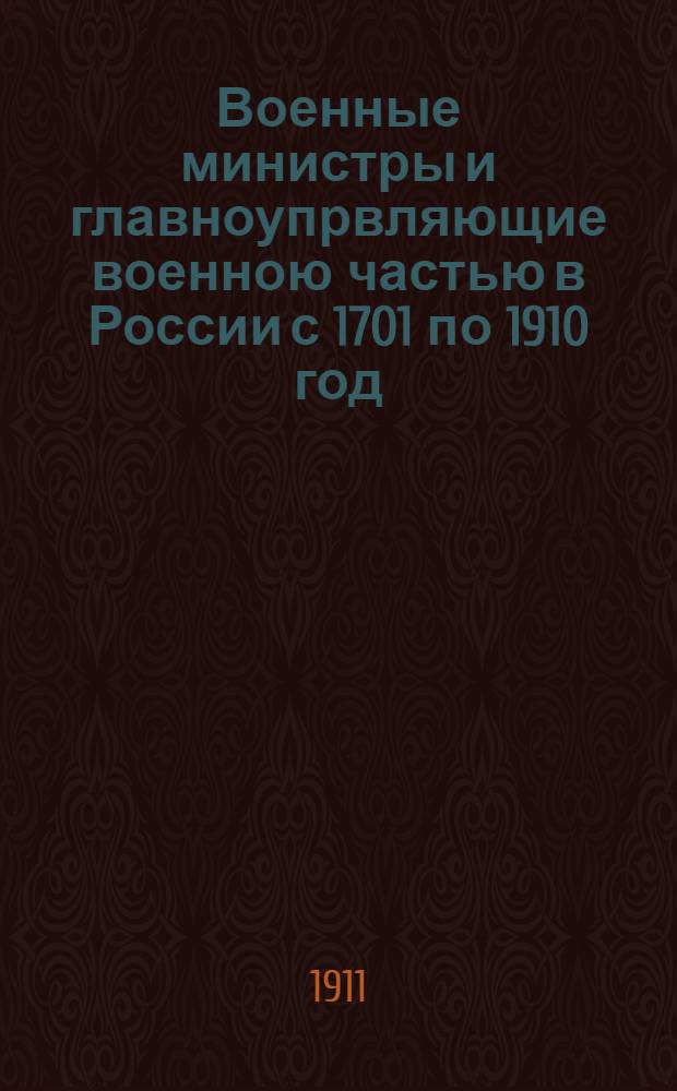 Военные министры и главноупрвляющие военною частью в России с 1701 по 1910 год