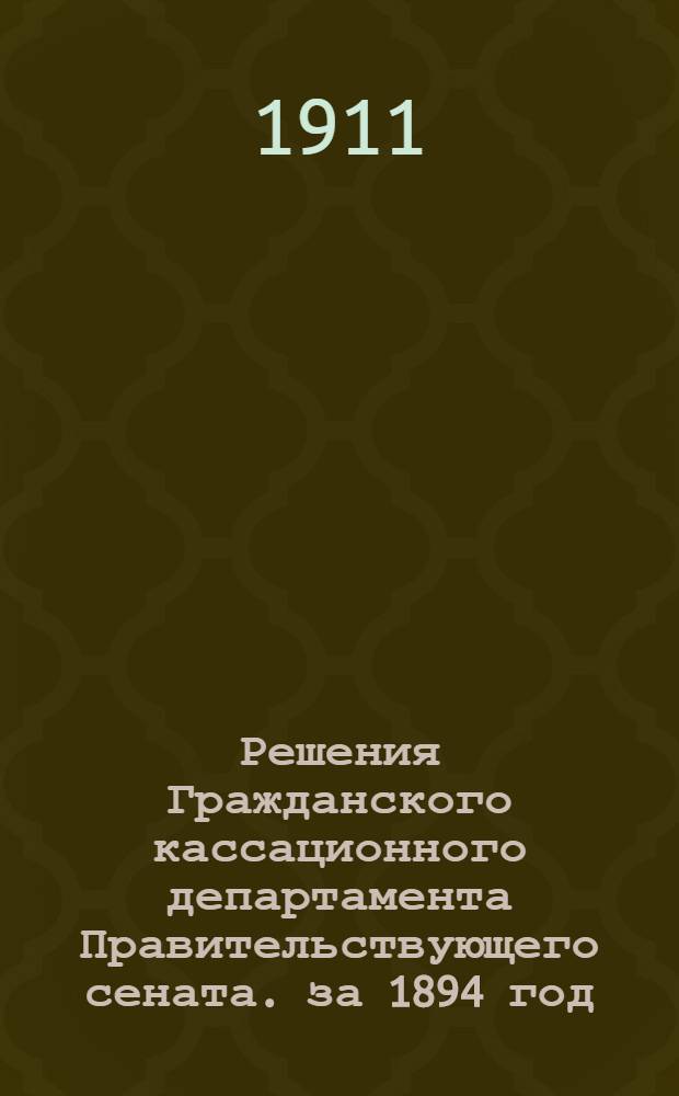 Решения Гражданского кассационного департамента Правительствующего сената. за 1894 год