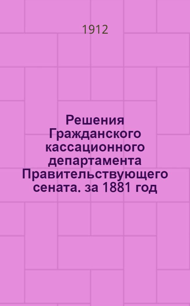 Решения Гражданского кассационного департамента Правительствующего сената. за 1881 год
