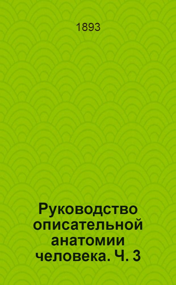 Руководство описательной анатомии человека. Ч. 3 : Анатомия нервной системы и органов чувств