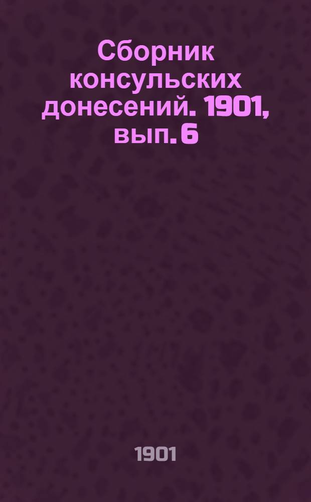Сборник консульских донесений. 1901, вып. 6