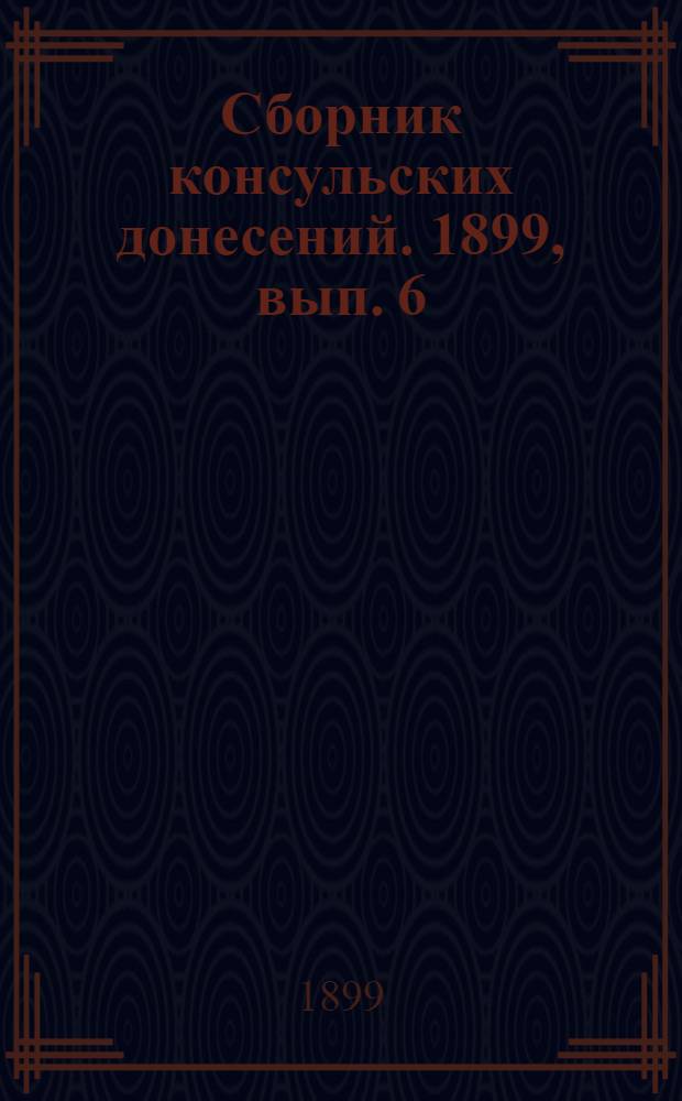 Сборник консульских донесений. 1899, вып. 6