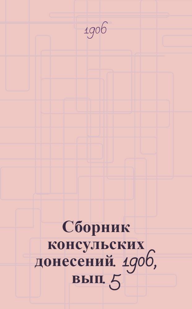 Сборник консульских донесений. 1906, вып. 5