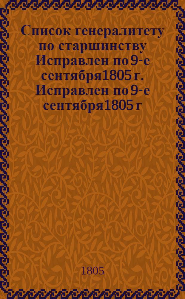 Список генералитету по старшинству [Исправлен] по 9-е сентября1805 г. [Исправлен] по 9-е сентября1805 г.