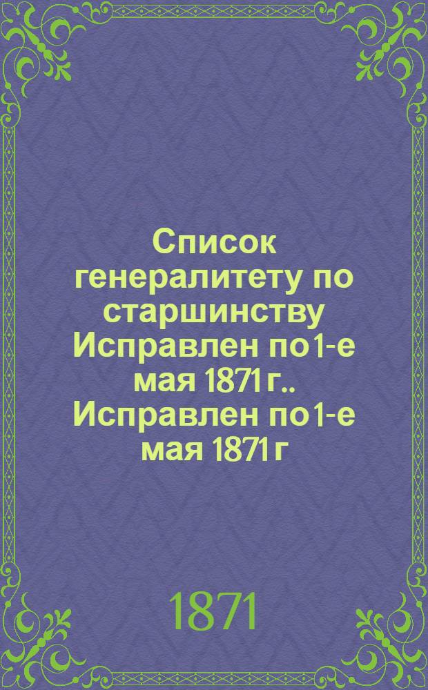 Список генералитету по старшинству Исправлен по 1-е мая [1871 г.]. Исправлен по 1-е мая [1871 г.]