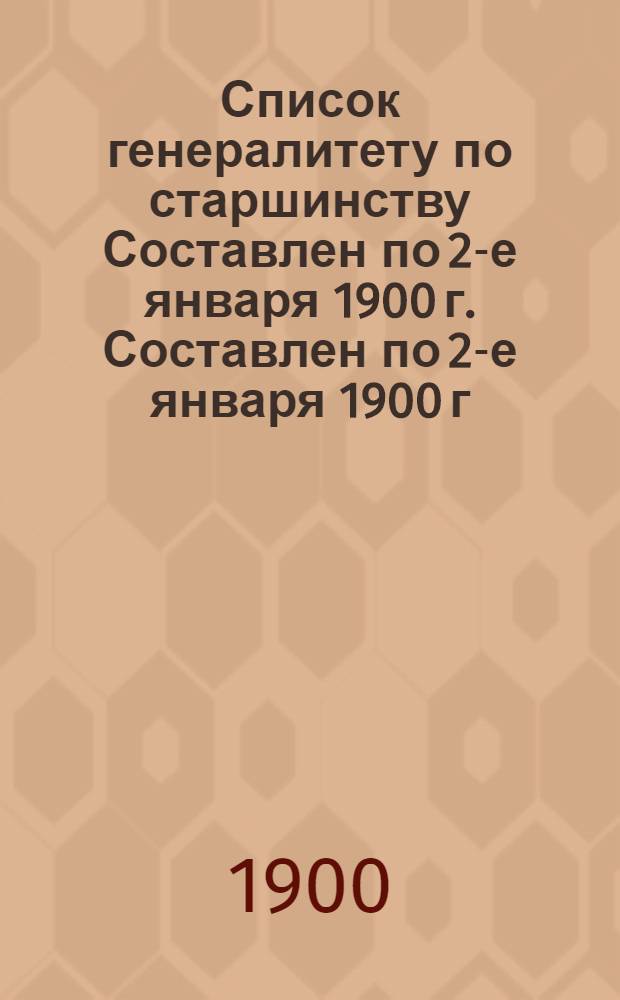 Список генералитету по старшинству Составлен по 2-е января 1900 г. Составлен по 2-е января 1900 г.