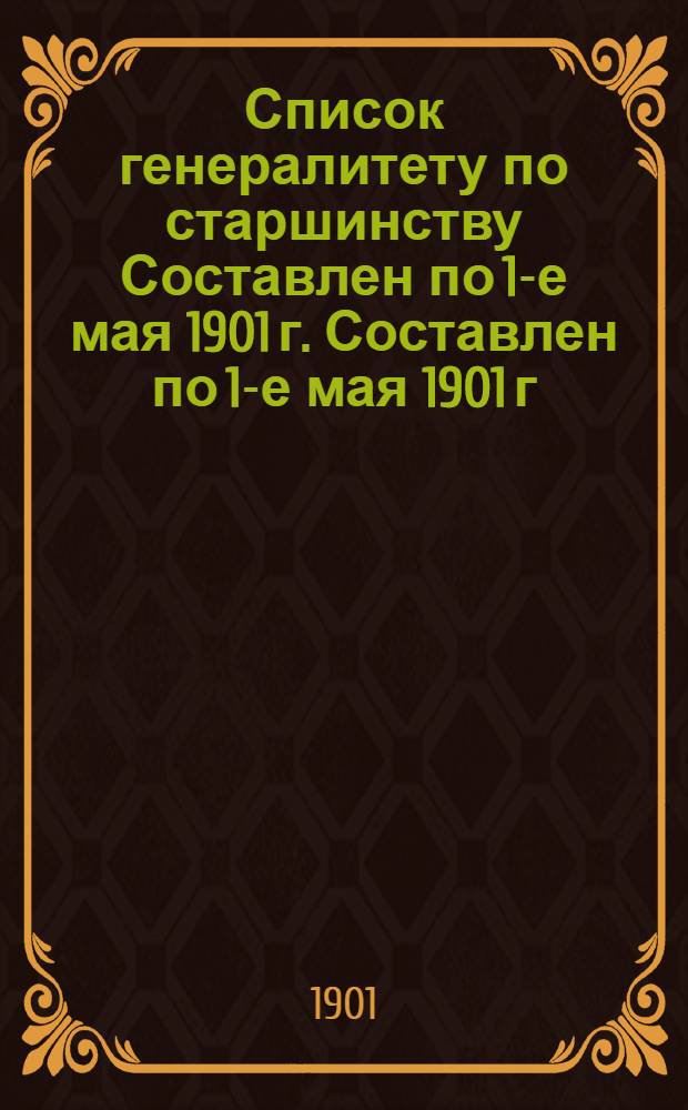 Список генералитету по старшинству Составлен по 1-е мая 1901 г. Составлен по 1-е мая 1901 г.