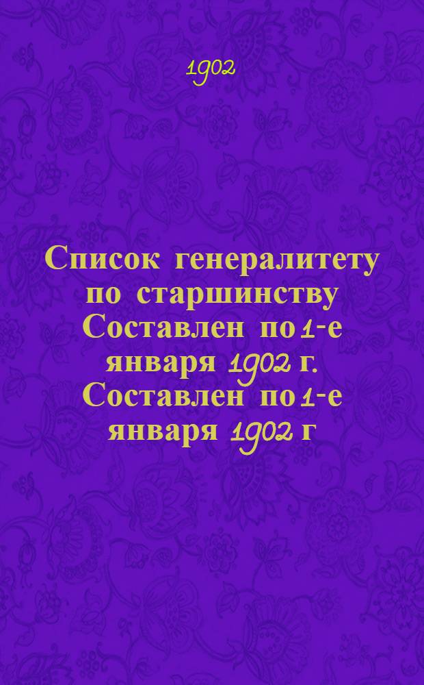 Список генералитету по старшинству Составлен по 1-е января 1902 г. Составлен по 1-е января 1902 г.