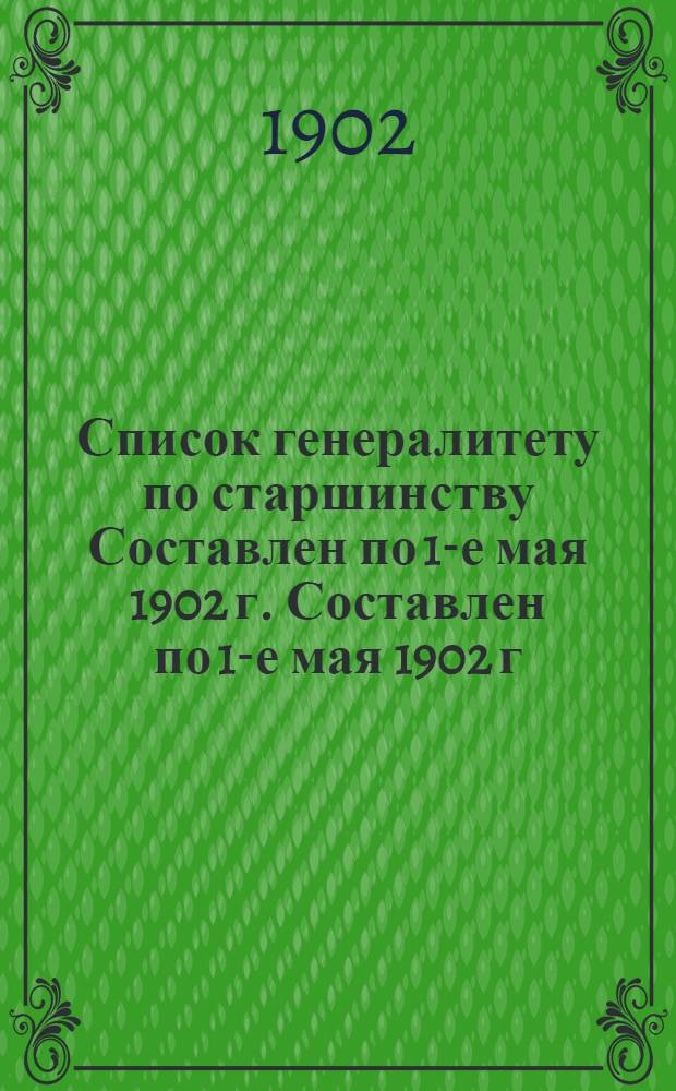 Список генералитету по старшинству Составлен по 1-е мая 1902 г. Составлен по 1-е мая 1902 г.