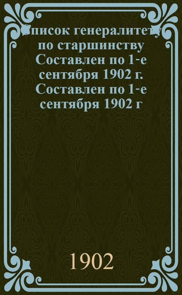 Список генералитету по старшинству Составлен по 1-е сентября 1902 г. Составлен по 1-е сентября 1902 г.