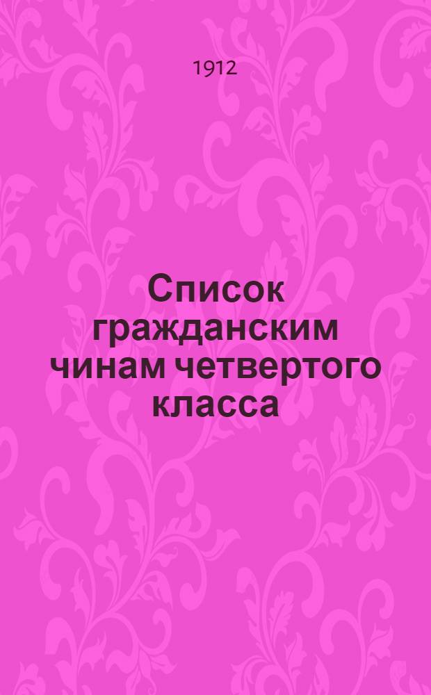Список гражданским чинам четвертого класса : исправлен по 1-е сентября 1912 года