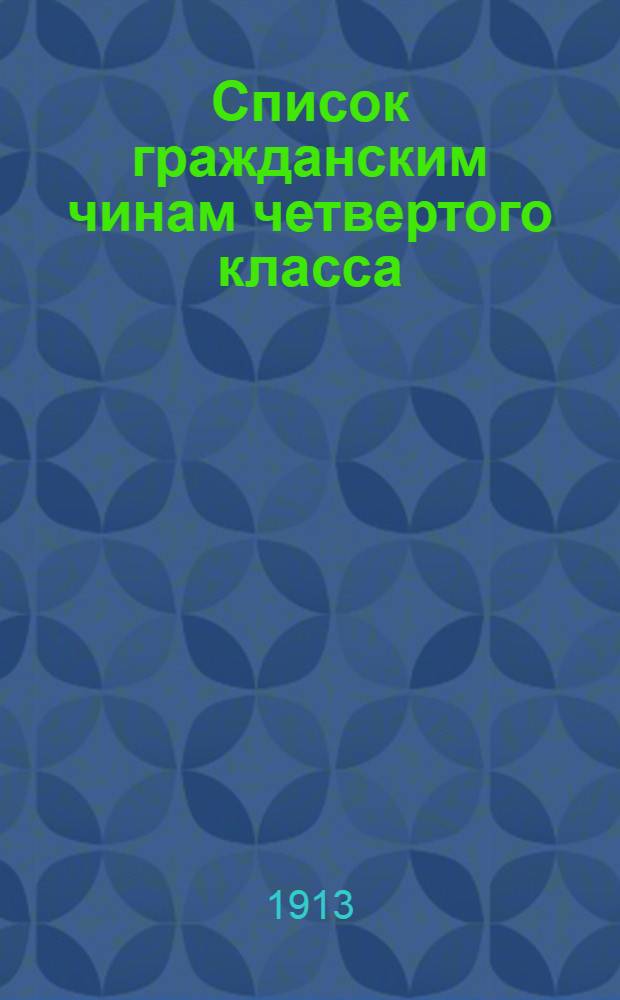 Список гражданским чинам четвертого класса : исправлен по 1-е сентября 1913 года