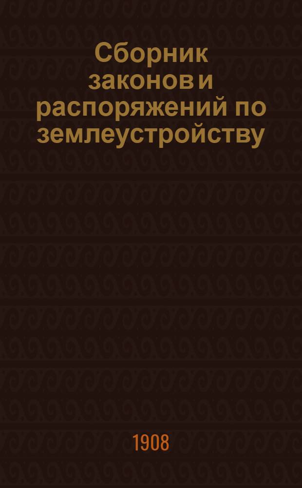Сборник законов и распоряжений по землеустройству : (по 1 июня 1908 г.). Разд. 3 : Узаконения и распоряжения, последовавшие по Министерству Внутренних Дел ; Разд. 4: Узаконения и распоряжения, последовавшие по Министерству Финансов