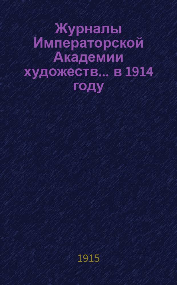 Журналы Императорской Академии художеств... ... в 1914 году