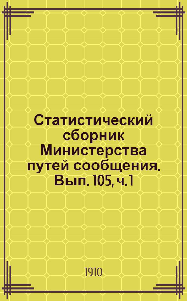 Статистический сборник Министерства путей сообщения. Вып. 105, [ч. 1]