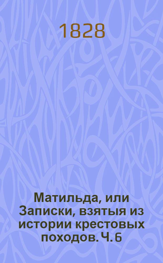 Матильда, или Записки, взятыя из истории крестовых походов. Ч. 6