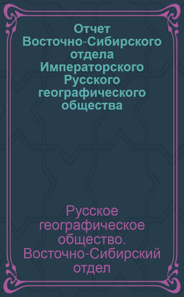 Отчет Восточно-Сибирского отдела Императорского Русского географического общества...