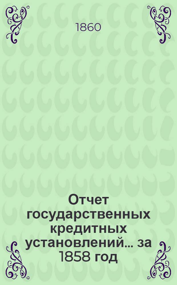 Отчет государственных кредитных установлений... ... за 1858 год
