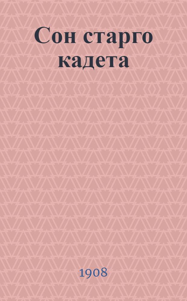 Сон старго кадета : 1-й Кадетский корпус : сто семьдесят шестая годовщина, (17 февраля 1908 года) : стихотворение