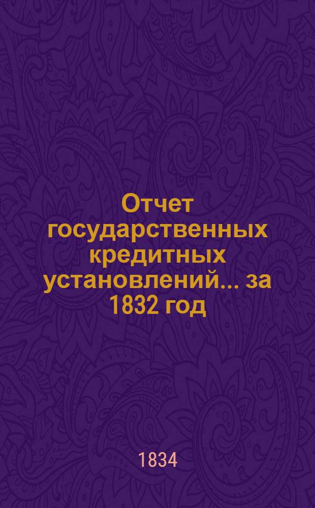 Отчет государственных кредитных установлений... ... за 1832 год