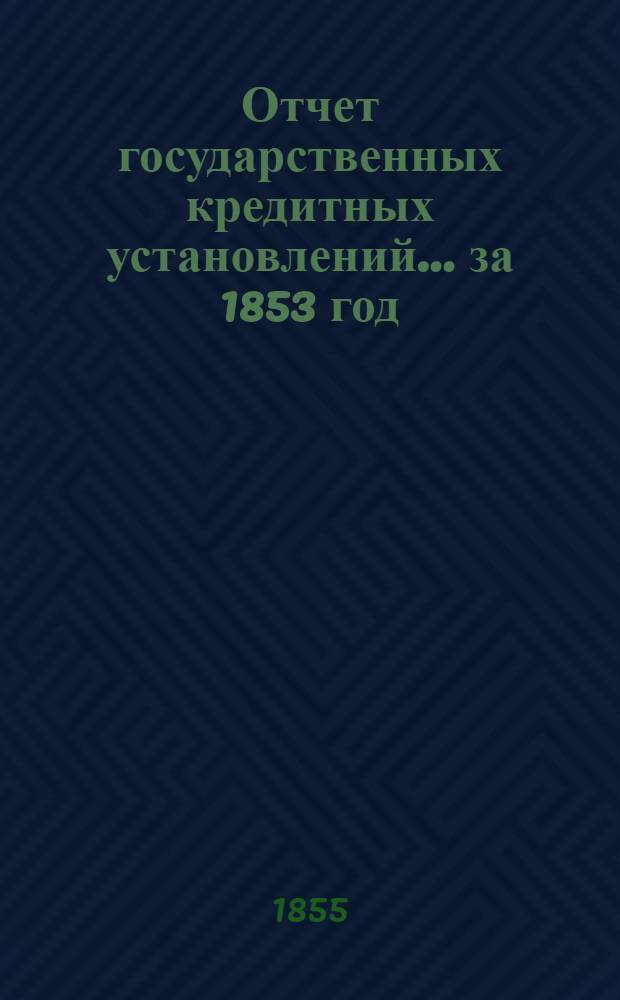 Отчет государственных кредитных установлений... ... за 1853 год