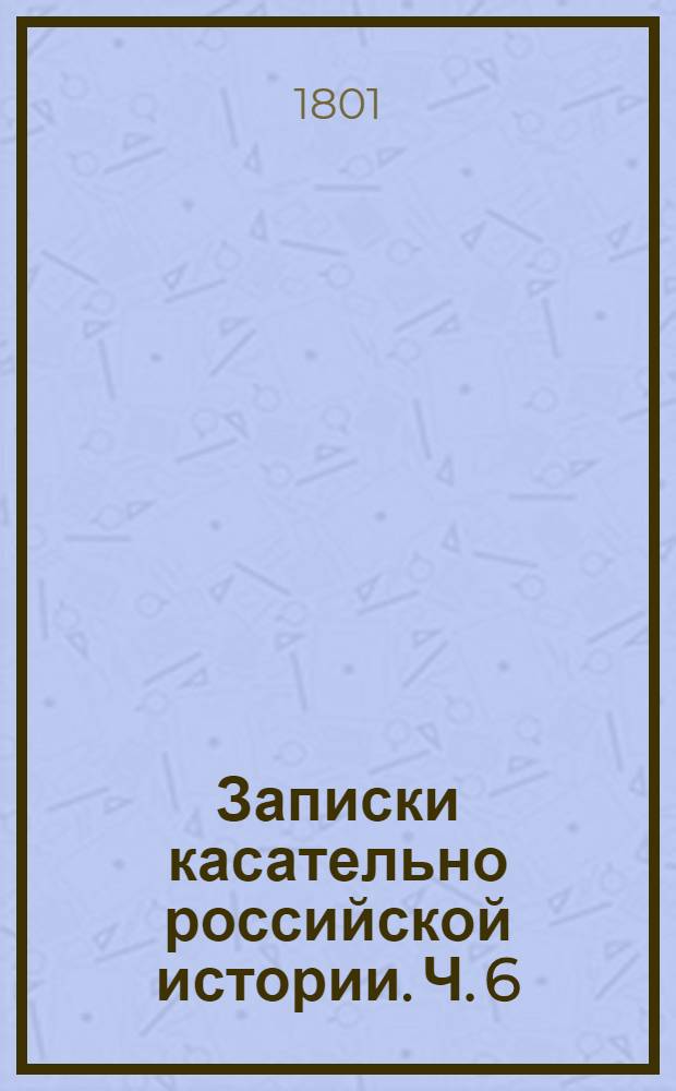 Записки касательно российской истории. Ч. 6