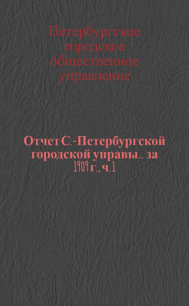 Отчет С.-Петербургской городской управы... ... за 1909 г., ч. 1 : Финансовый отчет