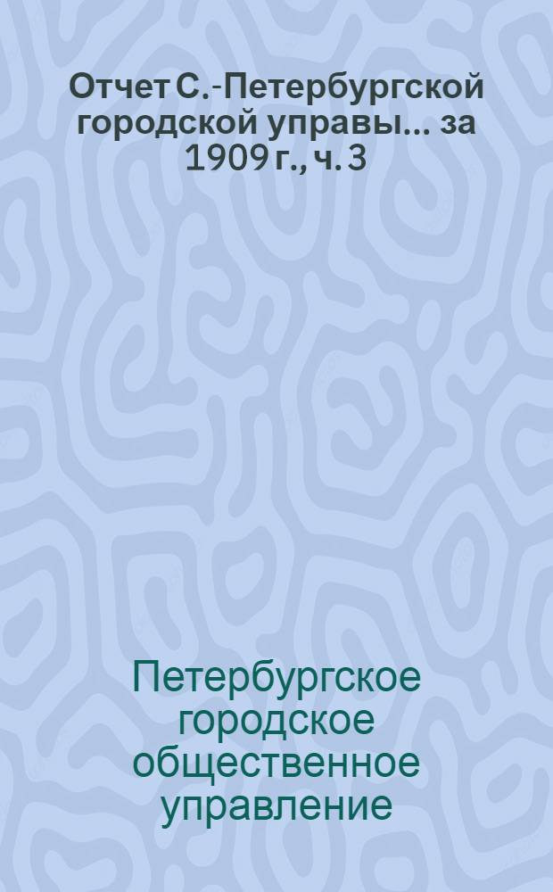 Отчет С.-Петербургской городской управы... ... за 1909 г., ч. 3