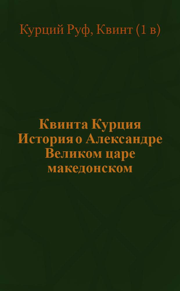 Квинта Курция История о Александре Великом царе македонском : С дополнением Фрейнсгейма и с примечаниями