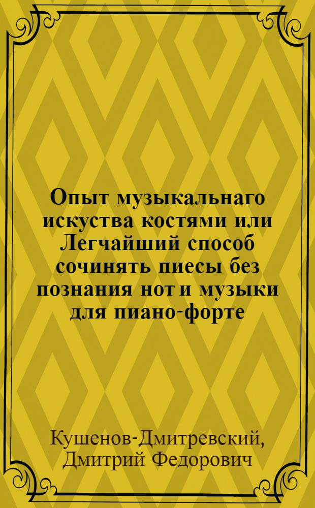 Опыт музыкальнаго искуства костями или Легчайший способ сочинять пиесы без познания нот и музыки для пиано-форте. = Versuch eines musicalischen W&uuml;rfelspiels oder Anleitung auf die leichteste Art verschiedene St&uuml;cke ohne Musik- und Noten-Kenntniss zusammen zusetzen f&uuml;r das Piano-Forte.