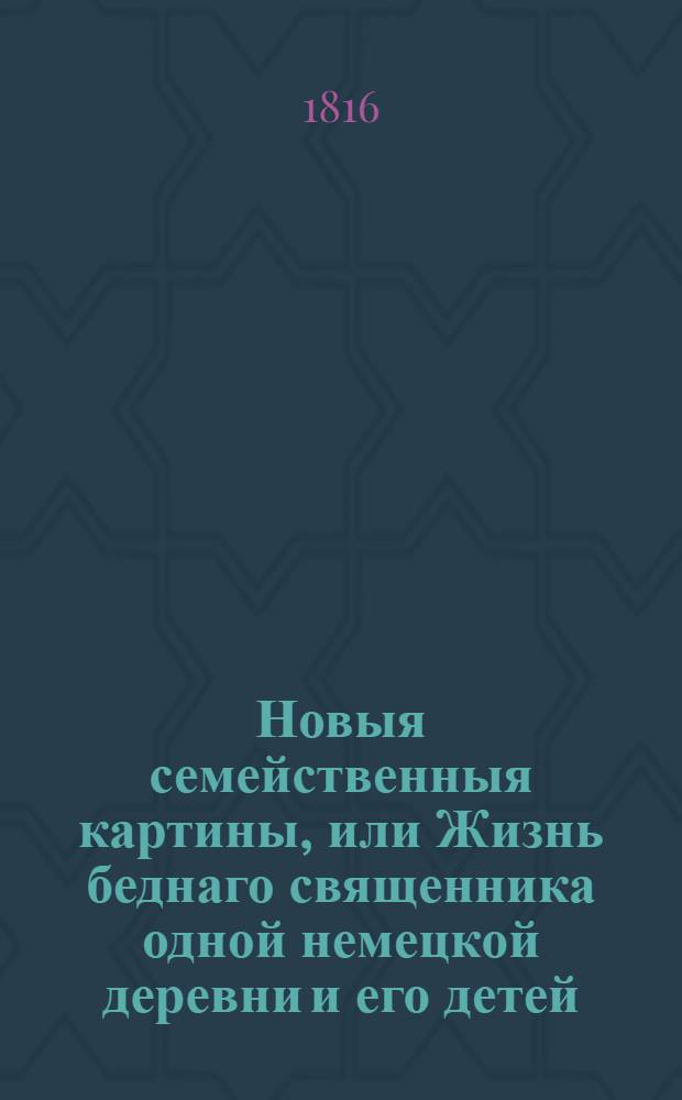 Новыя семейственныя картины, или Жизнь беднаго священника одной немецкой деревни и его детей. Ч.3