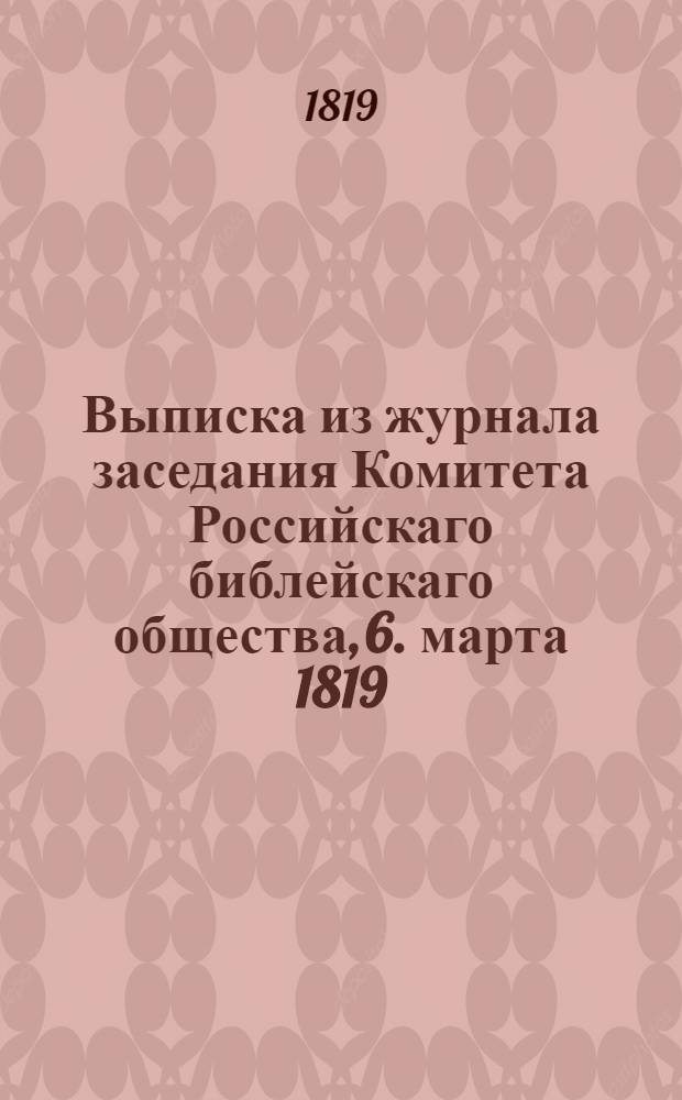 Выписка из журнала заседания Комитета Российскаго библейскаго общества, 6. марта 1819.
