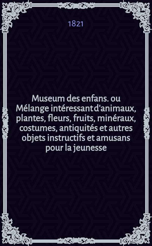 Museum des enfans. ou Mélange intéressant d'animaux, plantes, fleurs, fruits, minéraux, costumes, antiquités et autres objets instructifs et amusans pour la jeunesse, choisis et gravés sur les meilleurs originaux, avec de courtes explications proportionnées à l'entendement d'un enfant. [Ч. 9, кн.] 49