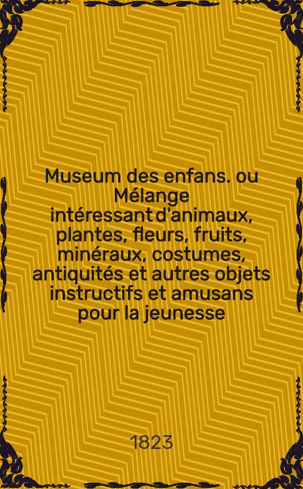 Museum des enfans. ou Mélange intéressant d'animaux, plantes, fleurs, fruits, minéraux, costumes, antiquités et autres objets instructifs et amusans pour la jeunesse, choisis et gravés sur les meilleurs originaux, avec de courtes explications proportionnées à l'entendement d'un enfant. Ч. 13, [кн.] 71