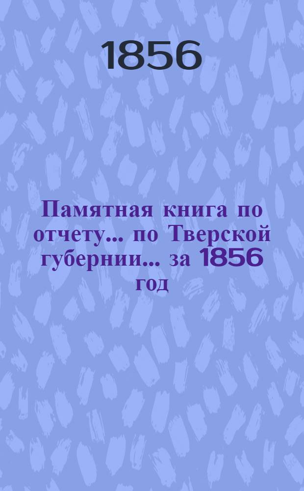 Памятная книга по отчету ... по Тверской губернии. ... за 1856 год