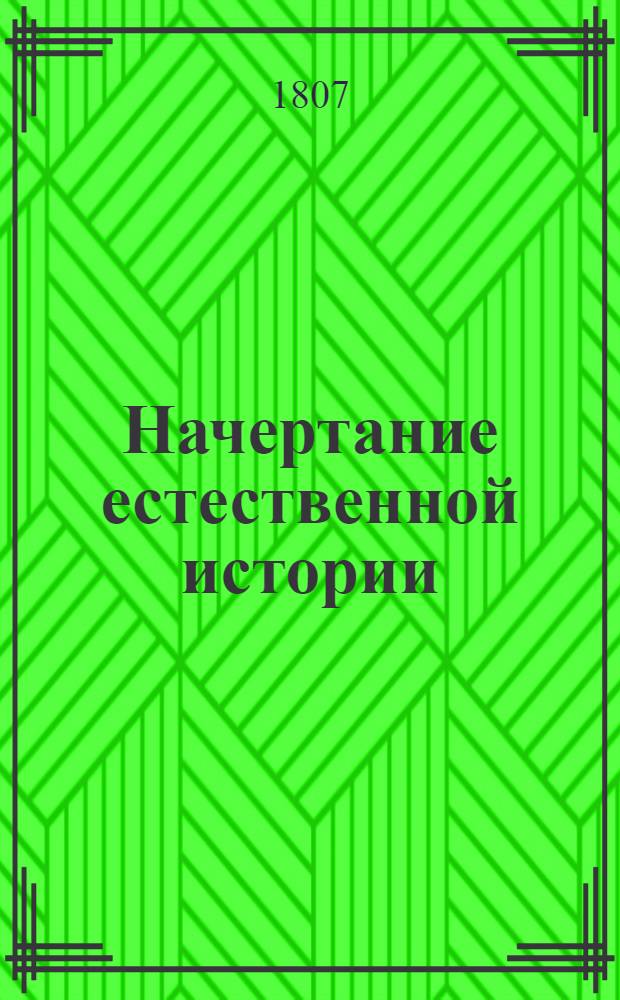Начертание естественной истории : Изданное для народных училищ Российской империи по высочайшему повелению. Ч.1