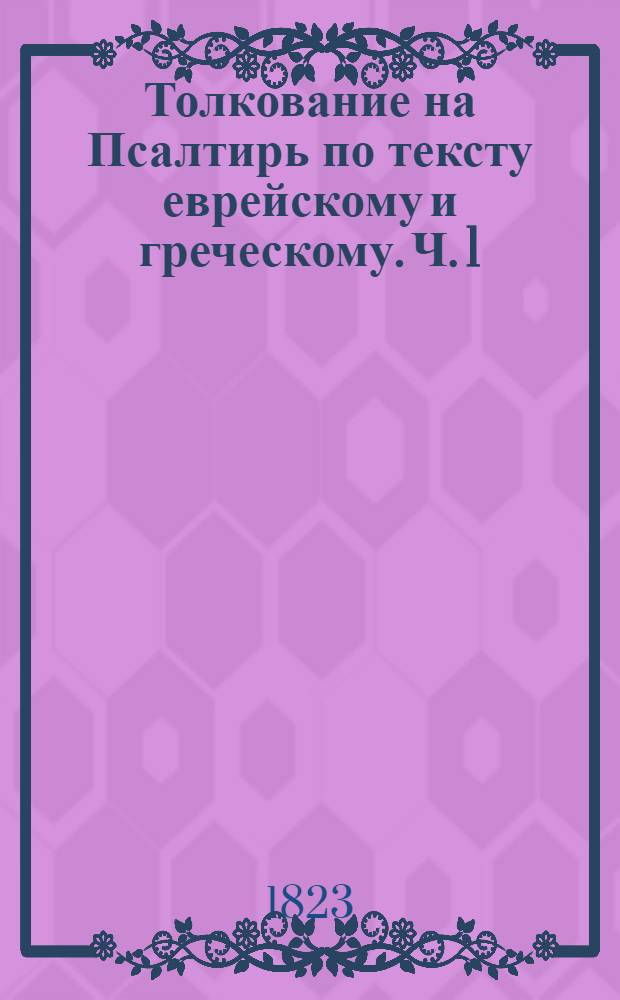 Толкование на Псалтирь по тексту еврейскому и греческому. Ч. 1