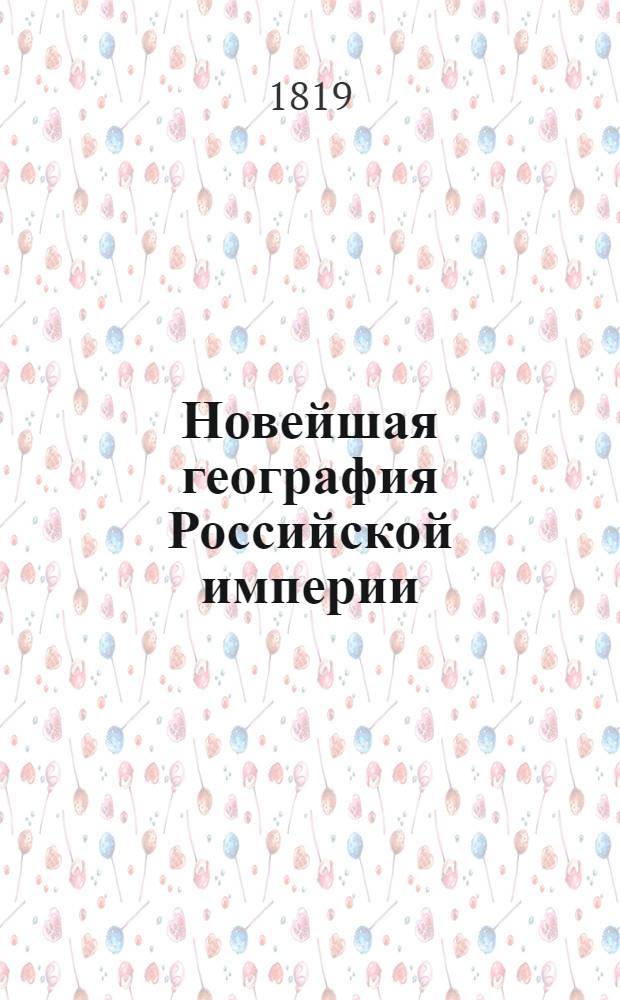 Новейшая география Российской империи : Сочиненная по нынешнему ея разделению, в которой описаны пределы государства, его пространство; моря, озера, реки, водяное сообщение; горы, климат и качество земли; естественныя произведения из всех трех царств природы; различные обитатели государства, их языки, вера, упражнения, науки и художества, внутренняя и внешняя торговля; разделение на губернии и области, с показанием в каждой числа жителей, их промышленности, рукоделий и фабрик. С прибавлением присоединенных к Российской империи: Царства Пльскаго, Княжества Финляндскаго, Бессарабской области и Грузии с приобретенными от Персии в 1813 году землями. Ч. 3