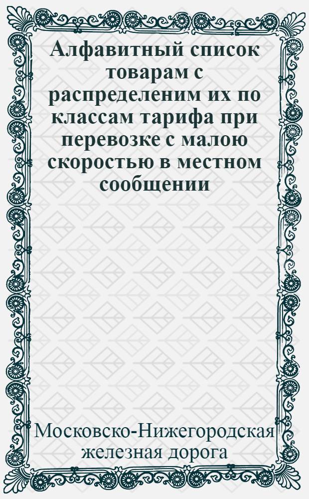Алфавитный список товарам с распределеним их по классам тарифа при перевозке с малою скоростью в местном сообщении : Сост. по 1-е ноября 1881 г. : Дополнение... № 6 : 28 января 1882 г