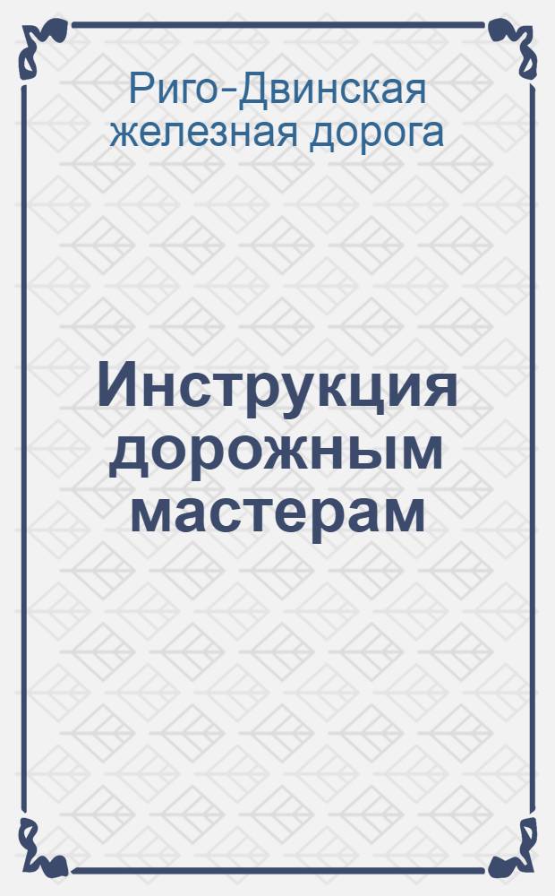 Инструкция дорожным мастерам : 1886 : Дополнение... : Утв. ноября 15 дня 1888 г.