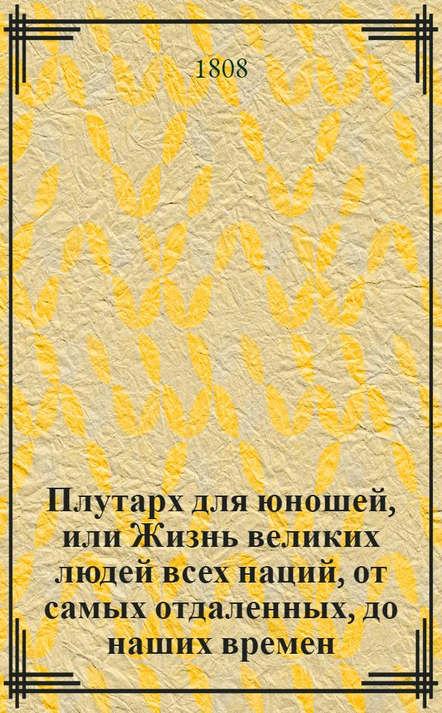 Плутарх для юношей, или Жизнь великих людей всех наций, от самых отдаленных, до наших времен : С 212 выгравированными их портретами;. Т. 3