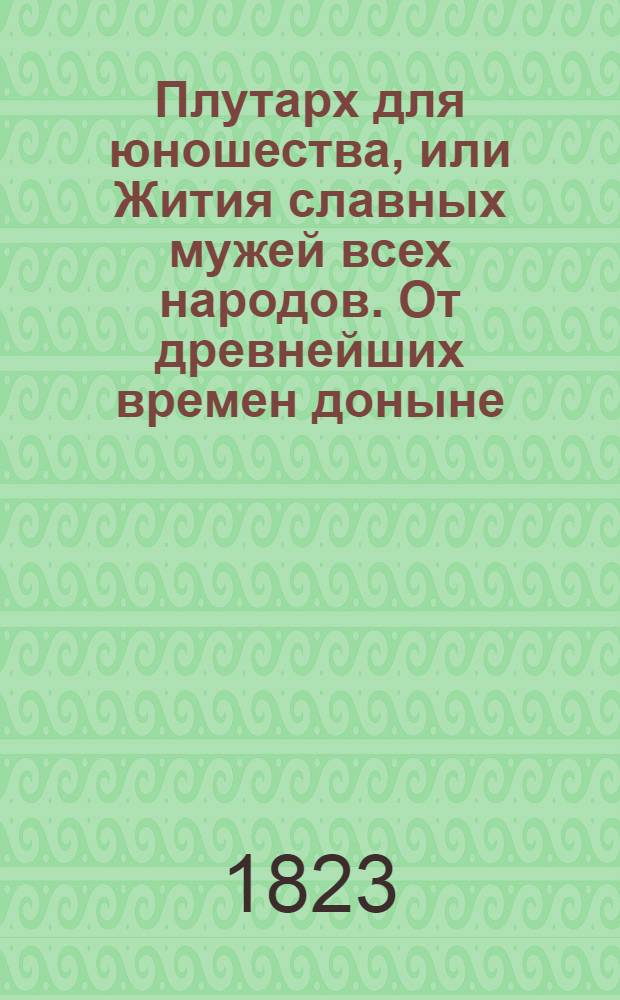 Плутарх для юношества, или Жития славных мужей всех народов. От древнейших времен доныне : с гравированными их портретами;. Ч. 8
