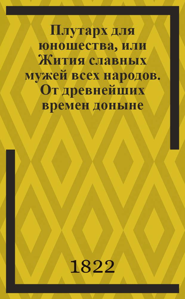 Плутарх для юношества, или Жития славных мужей всех народов. От древнейших времен доныне : с гравированными их портретами;. Ч. 9