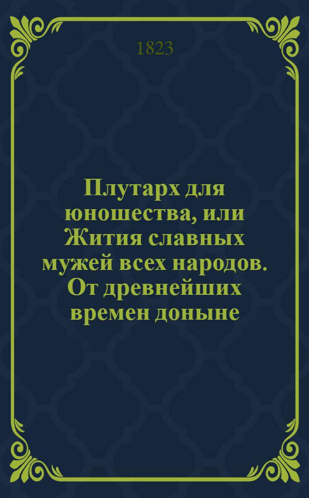 Плутарх для юношества, или Жития славных мужей всех народов. От древнейших времен доныне : с гравированными их портретами;. Ч. 12