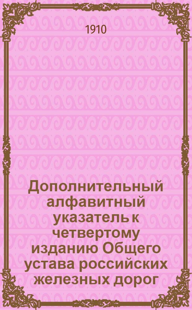 Дополнительный алфавитный указатель к четвертому изданию Общего устава российских железных дорог (Н.Л. Брюля)